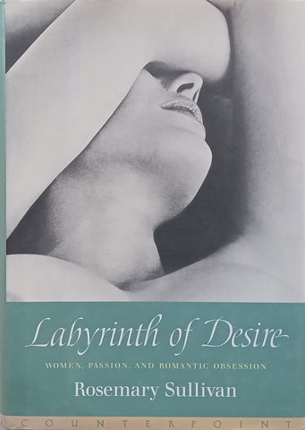Labyrinth of Desire: Women, Passion and Romantic Obsession | Rosemary Sullivan
