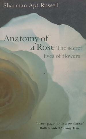Anatomy of a Rose: The Secret Lives of Flowers | Sharman Apt Russell