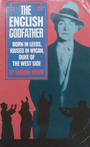 The English Godfather: Born in Leeds, Raised in Wigan, Duke of the West Side | Graham Nown