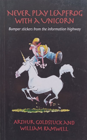 Never Play Leapfrog with a Unicorn: Bumper Stickers from the Information Highway | Arthur Goldstuck & William Ramwell