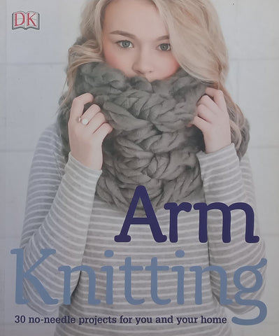 Arm Knitting: 30 No-Needle Projects for You and Your Home