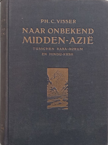 Naar Onbekend Midden-Azie: Tusschen Kara-Korum en Hindu-Kush (Dutch) | Ph. C. Visser