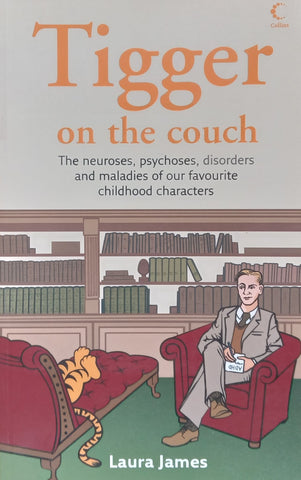 Tigger on the Couch: The Neuroses, Psychoses, Disorders and Maladies of Our Favourite Childhood Characters | Laura James