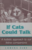 If Cats Could Talk: A Holistic Approach to Our Feline Companions (Inscribed by Author) | Lorena Elke