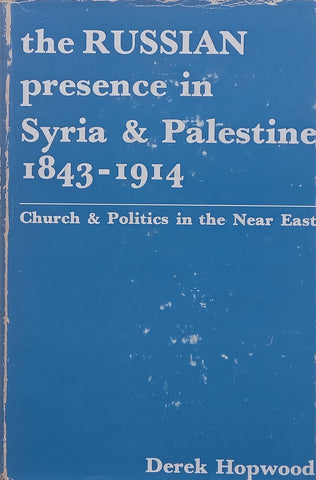 The Russian Presence in Syria & Palestine, 1843-1914: Church & Politics in the Near East | Derek Hopwood