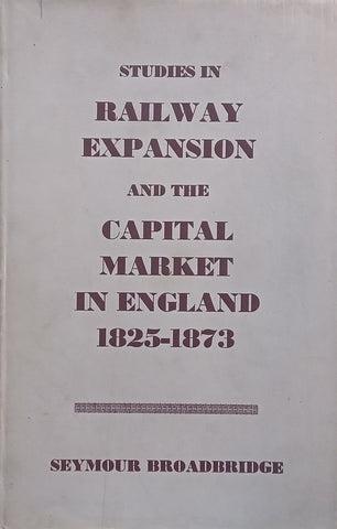 Studies in Railway Expansion and the Capital Market in England, 1825-1873 | Seymour Broadbridge