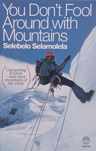 You Don’t Fool Around With Mountains: Conquering Everest and Other Mountains of the Mind | Selebelo Selamolela