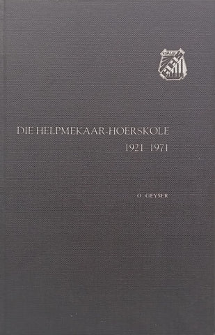 Die Helpmekaar-Hoerskole, 1921-1971 (Afrikaans) | O. Geyser