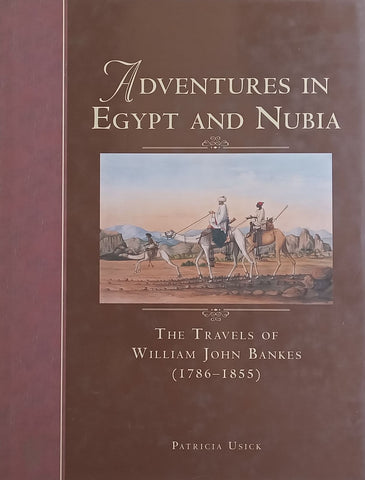 Adventures in Egypt and Nubia: The Travels of William John Bankes (1786-1855) | Patricia Usick