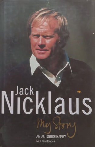 Jack Nicklaus: My Story, An Autobiography | Jack Nicklaus & Ken Bowden