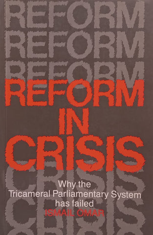 Reform in Crisis: Why the Tricameral Parliamentary System Has Failed (Inscribed by Author to Dawie de Villiers) | Ismail Omar