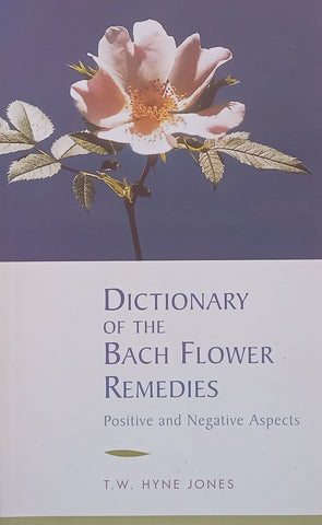 Dictionary of the Bach Flower Remedies: Positive and Negative Aspects | T. W. Hyne Jones