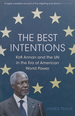 The Best Intentions: Kofi Anan and the UN in the Era of American World Power | James Traub