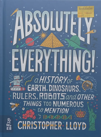 Absolutely Everything: A History of Earth, Dinosaurs, Rulers, Robots and Other Things too Numerous to Mention | Christopher Lloyd