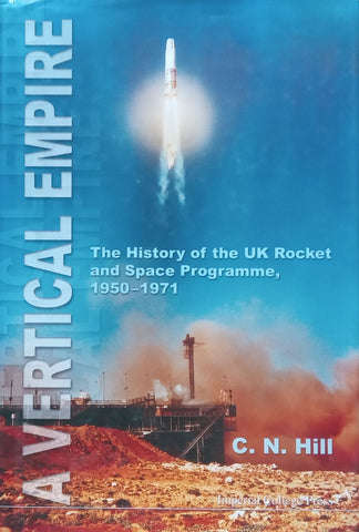 A Vertical Empire: The History of the UK Rocket and Space Programme, 1950-1971 | C. N. Hill