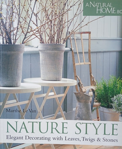 Nature Style: Elegant Decorating with Leaves, Twigs and Stones | Marthe Le Van
