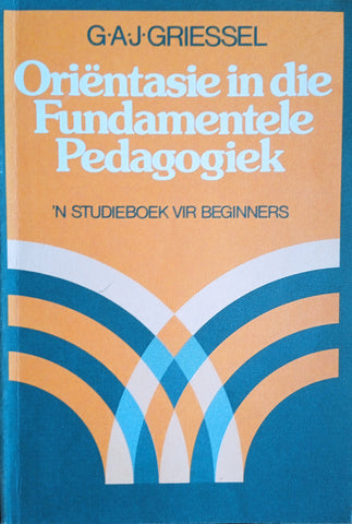 Oriëntasie in die fundamentele pedagogiek | G.A.J. Griessel