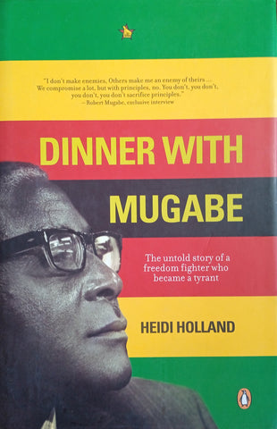 Dinner with Mugabe: The Untold Story of a Freedom Fighter Who Became a Tyrant (SIgned and Inscribed by the author) | Heidi Holland