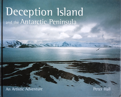 Deception Island and the Antarctic Peninsula: An Artistic Adventure (Signed) | Peter Hall
