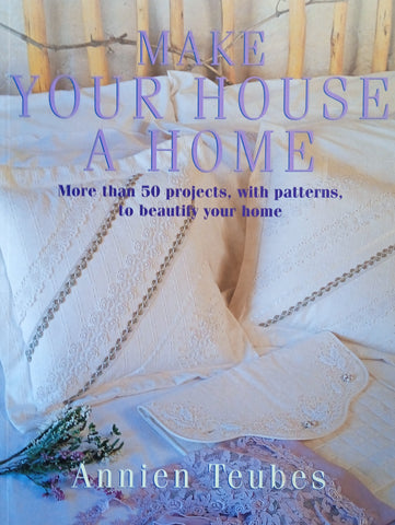 Make your House a Home: More than 50 Projects, with Patterns, to Beautify your Home | Annien Teubes