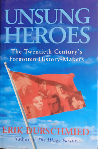 Unsung Heroes. The Twentieth Century's Forgotten History-Makers | Erik Durschmied