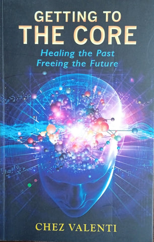 Getting to the Core: Healing the Past, Freeing the Future | Chez Valenti