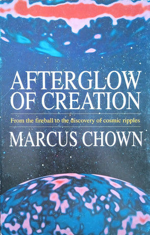 Afterglow of Creation: From the Fireball to the Discovery of Cosmic Ripples | Marcus Chown