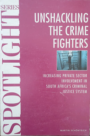 Unshackling the Crime Fighters: Increasing Private Sector Involvement in South Africa's Criminal Justice System | Martin Schönteich