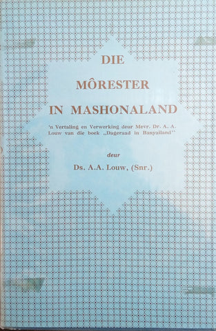 Die Morester in Mashonaland: 'n Vertaling en Verwerking deur Mevr. Dr. A.A. Louw van die Boek Dageraad in Banjailand [Afrikaans] | Ds. A.A. Louw (Snr.)