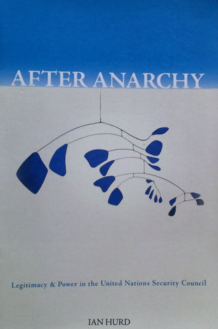 After Anarchy: Legitimacy & Power in the United Nations Security Council | Ian Hurd