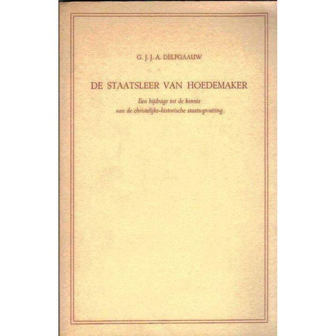 De Staatsleer van Hoedemaker: (Dutch) Een Bijdrage tot de Kennis van de Christelijke-historische Staatsopvatting | G.J.J.A. Delfgaauw
