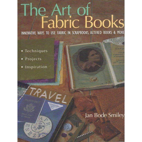The Art of Fabric Books: Innovative Ways to Use Fabric in Scrapbooks, Altered Books & More | Jan Bode Smiley