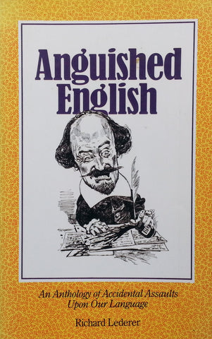 Anguished English: An Anthology of Accidental Assaults Upon Our Language | Richard Lederer