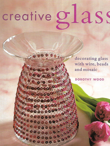 Creative Glass: Decorating Glass with Wire, Beads and Mosaic | Dorothy Wood
