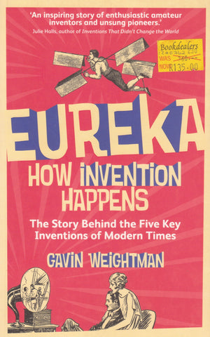 Eureka, How Invention Happens: The Story Behind Five Key Inventions of Modern Times | Gavin Weightman