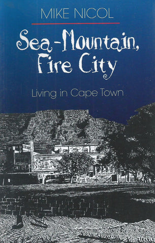 Sea-Mountain, Fire City: Living in Cape Town | Mike Nicol