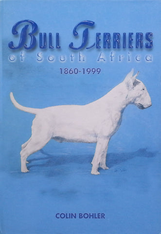 Bull Terriers of South Africa 1860 to 1999 | Colin Bohler