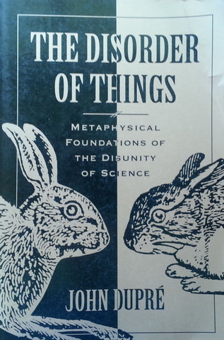 The Disorder of Things: Metaphysical Foundations of the Disunity of Science | John Dupre