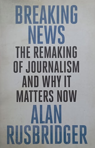 Breaking News: The Remaking of Journalism and Why it Matters New | Alan Rusbridger
