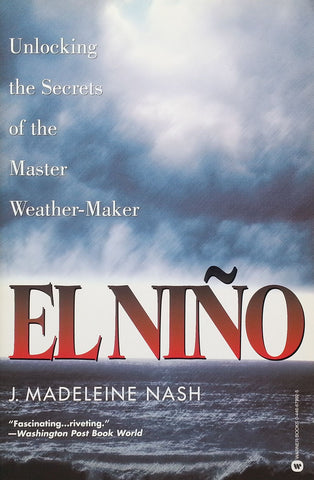 El Nino: Unlocking the Secrets of the Master Weather-Maker | J. Madeleine Nash