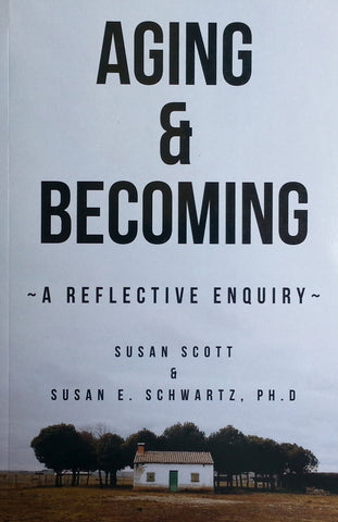 Aging & Becoming: A Reflective Enquiry (Inscribed by Author) | Susan Scott & Susan E. Schwartz