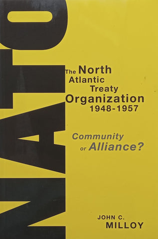 The North Atlantic Treaty Organization, 1948-1957: Community or Alliance? | John C. Milloy