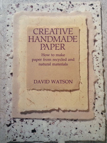 Creative Handmade Paper: How to Make Paper from Recycled and Natural Materials | David Watson