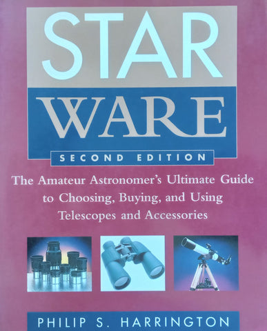 Star Ware: The Amatuer Astronomer's Ultimate Guide to Choosing, Buying and Using Telescopes and Accessories | Philip S. Harrington