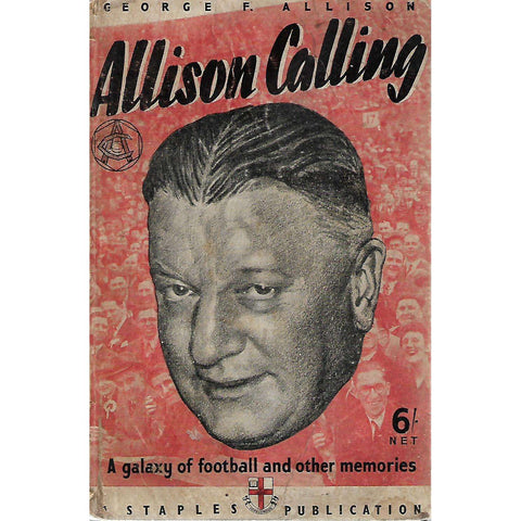 Allison Calling: A Galaxy of Football and Other Memories | George F. Allison