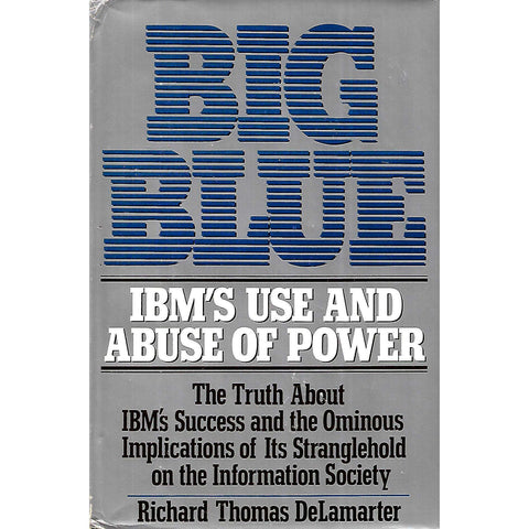 Big Blue: IBM's Use and Abuse of Power | Richard Thomas DeLamarter