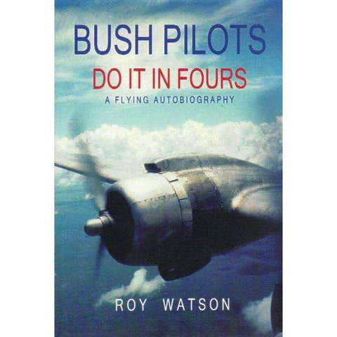 Bush Pilots, Do it in Fours: A Flying Autobiography (Signed by the Author) | Roy Watson