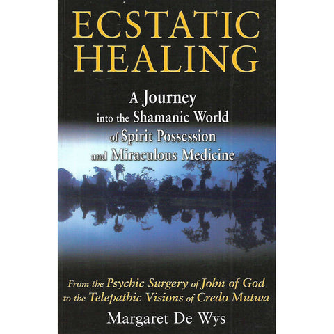 Ecstatic Healing: A Journey into the Shamanic World of Spirit Possession and Miraculous Medicine | Margaret De Wys