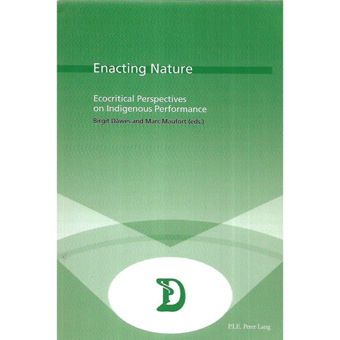 Enacting Nature: Ecocritical Perspectives on Indigenous Performance (Inscribed by Co-Editor) | Birgit Dawes & Marc Maufort (Eds.)