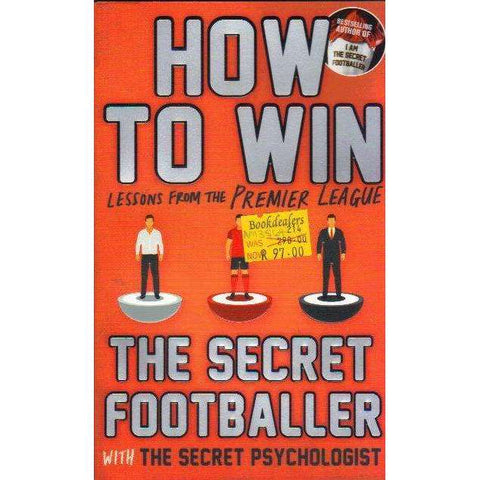 How to Win: Lessons from the Premier League Secret Psychologist Secret Footballer